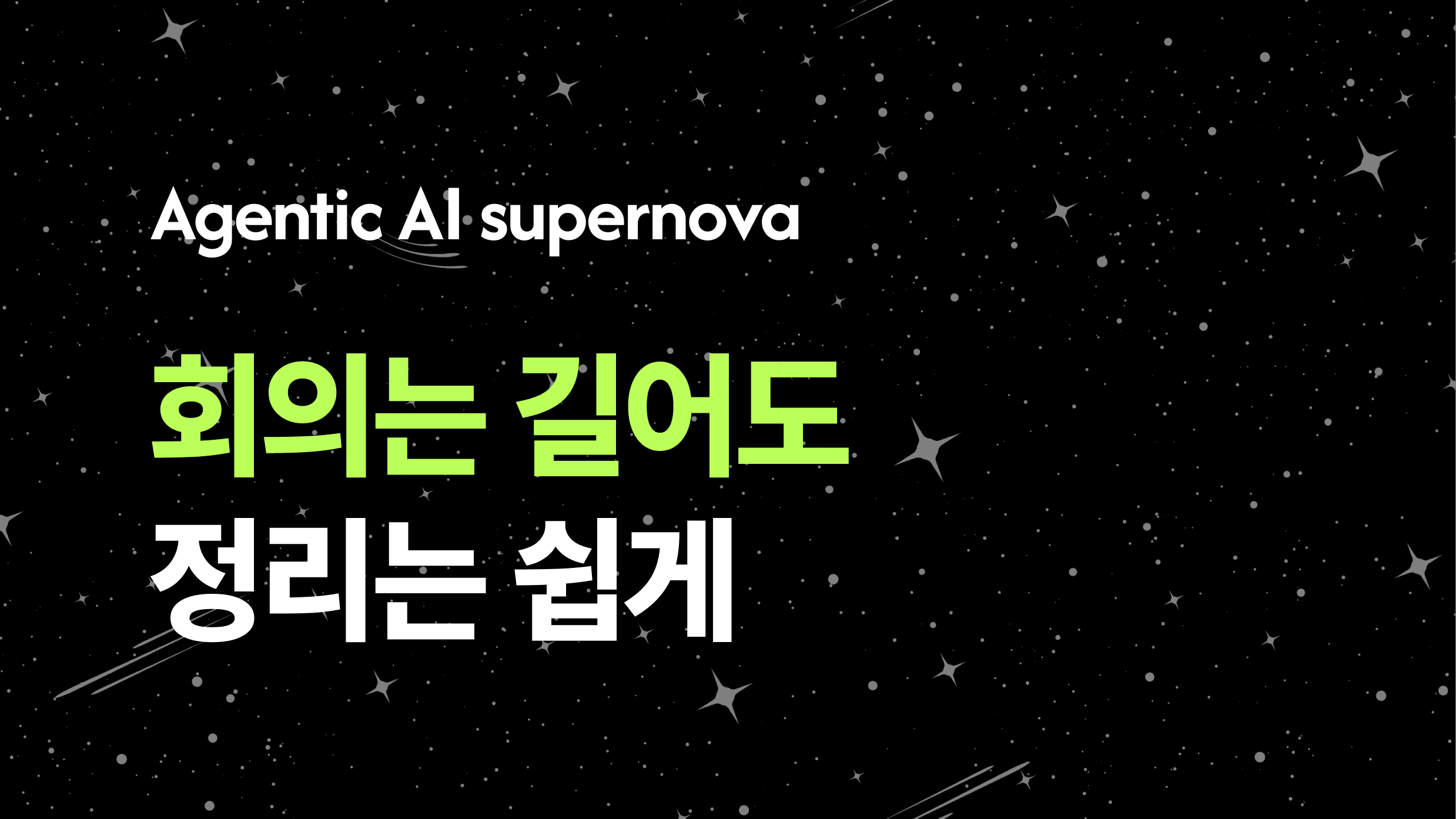 Agentic AI 슈퍼노바 회의는 길어도 정리는 쉽게.png
